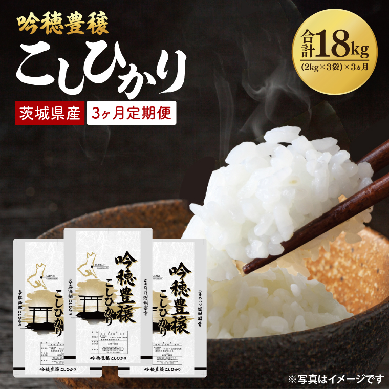 【先行予約 2025年10月より順次発送】【3ヵ月定期便】 ＜令和7年産＞ 新米 吟穂豊穣こしひかり 6kg ( 2kg 3袋 ) ×3ヵ月 精米 コシヒカリ こしひかり 米 ごはん コメ お米 白米 国産 茨城県産