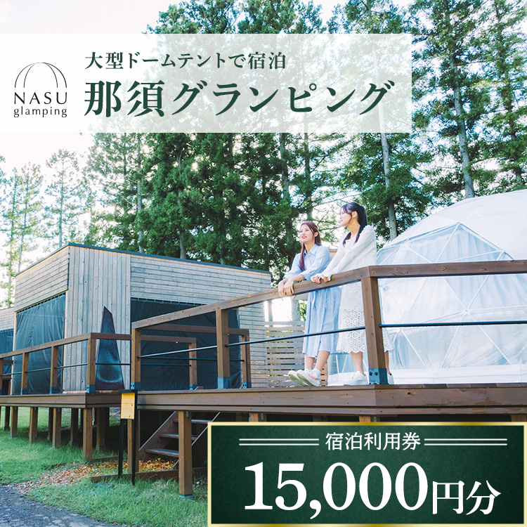 那須グランピング　宿泊利用券　15,000円分（1,000円×15枚） ｜大型ドームテントと個別のトイレシャワー洗面台完備！豪華ディナー＆モーニング付！ 宿泊 旅行 チケット 宿泊券 旅行券 優待券 観光 国内旅行 グランピング 那須 栃木県 那須町〔E-60〕