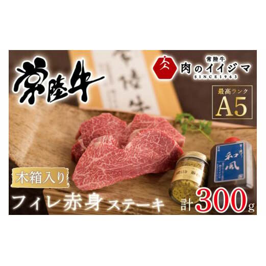 【希少部位】 肉 常陸牛A5 フィレ赤身 ステーキ2枚300g ＜木箱入り・特製タレ／マスタード付き＞ ヒレステーキ 敬老の日 内祝い 結婚 出産 プレゼント 誕生日 ギフト対応 【肉のイイジマ】（DU-67）