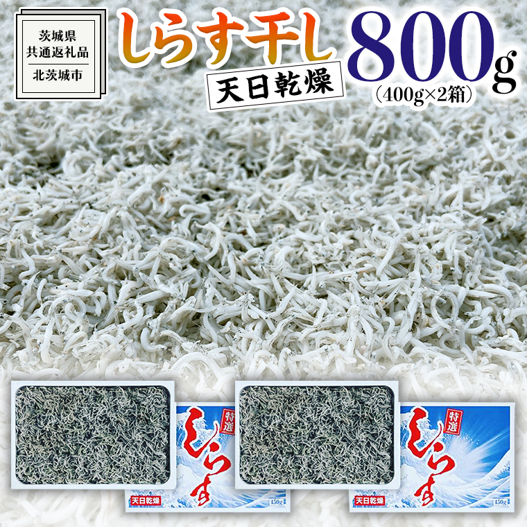 しらす干し 天日乾燥 800g(400g×2)(共通返礼品:茨城県北茨城市) 国産 新鮮 厳選 ビール おつまみ ご飯のお供 サラダ 魚介 子ども 健康 カルシウム 小分け