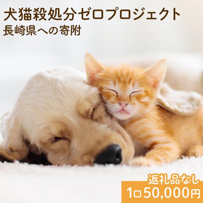 【返礼品なし】犬猫殺処分ゼロプロジェクト 長崎県への寄附　1口50,000円