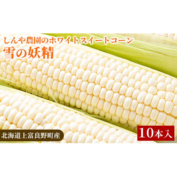 【北海道上富良野町産】しんや農園のホワイトスイートコーン「雪の妖精」10本 野菜 北海道産 とうもろこし 希少 甘みが強い 柔らかい 新鮮 