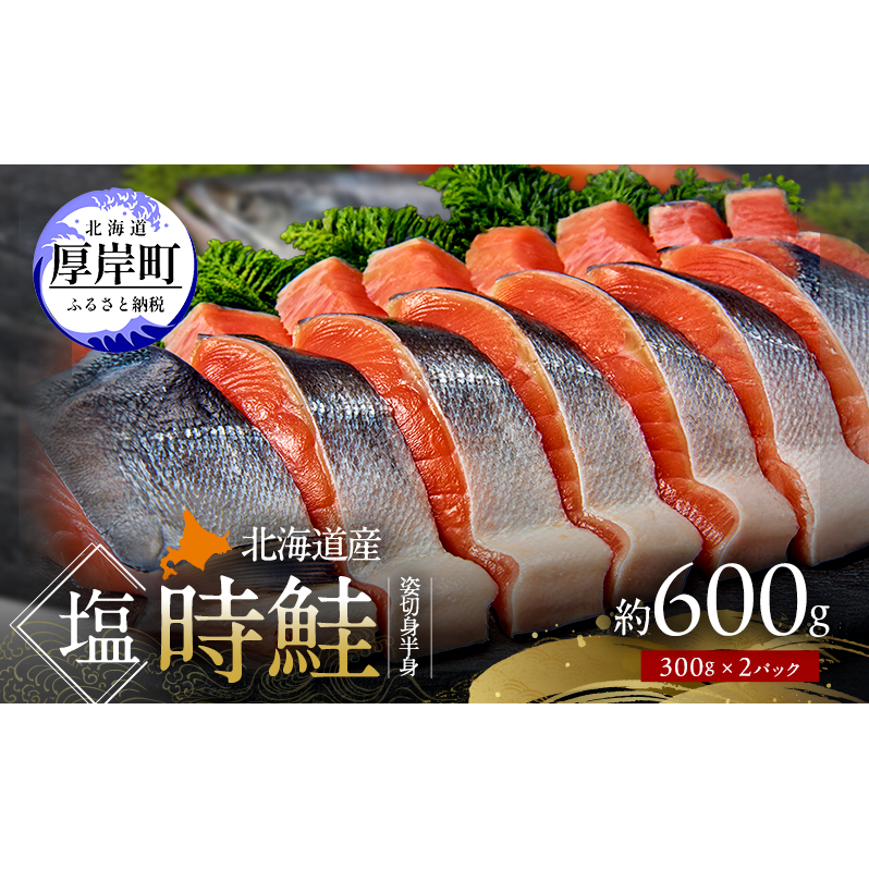 北海道産 塩時鮭 姿切身（半身） 約600g （300g×2パック） [ 鮭 さけ 時鮭 貴重 焼き魚 魚 魚介類 サケ ]