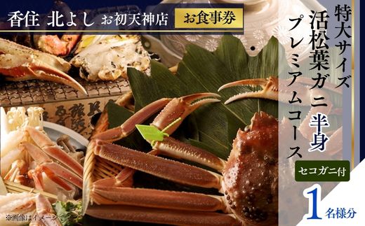 [香住 北よし お初天神店 お食事券 1名様分 活松葉ガニプレミアム半身コース(背子ガニ(香箱ガニ)付き) ]提供期間:2025年11月15日〜2026年3月31日(水曜日、年末年始、お盆除く)松葉ガニ ズワイガニ 活ガニ カニ かに 蟹 カニの本場 香住 しゃぶ 刺身 焼き 蒸し かにすき 蟹スキ 鍋 お鍋 かにみそ ふるさと納税 大阪 梅田 兵庫県 香美町 香住 食事券 北由商店 44-09