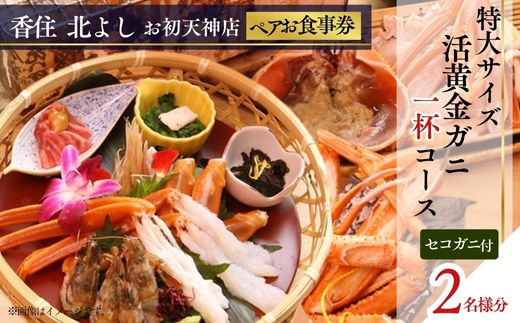 【香住 北よし お初天神店 お食事券 2名様分 活黄金ガニ1杯コース(背子ガニ(香箱ガニ)付き) 】提供期間:2025年9月15日~2026年5月31日(水曜日、年末年始、お盆除く)紅ズワイガニ 松葉ガニ ズワイガニ 活ガニ カニ かに 蟹 カニの本場 しゃぶ 刺身 焼き 蒸し かにすき 蟹スキ 鍋 お鍋 かにみそ ふるさと納税 大阪 梅田 兵庫県 香美町 香住 食事券 北由商店 44-18