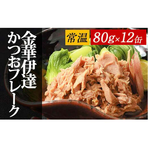 ツナ缶 金華 伊達 かつおフレーク 油漬け 80g×12缶( 荒ほぐし) 石巻産 ツナ 缶詰 つな チャンク かつお缶 ツナカン tuna オイル漬け 常温 宮城県 石巻市 常温保存 防災 非常食 長期保存 保存食 キャンプ アウトドア 味付き カツオ 鰹 金華かつお 缶詰め セット