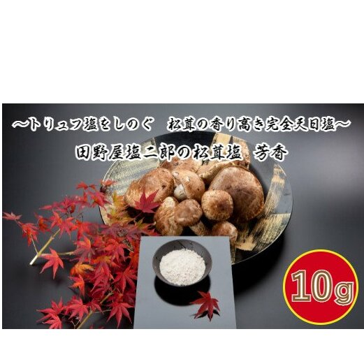 田野屋塩二郎の松茸塩『芳香』10g 数量限定 完全天日塩 国産松茸塩 田野屋塩二郎 世羅の大地 松茸 塩 松茸塩 お塩 しお 天然塩 国産 調味料 料理 つけ塩 食用 海水 肉 海鮮 常温