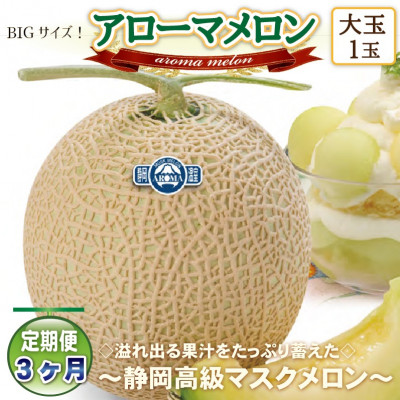 【毎月定期便】アローマメロン(大玉)1玉・3ヵ月毎月お届け【静岡高級マスクメロン】全3回【配送不可地域：離島・北海道・沖縄】【4006993】