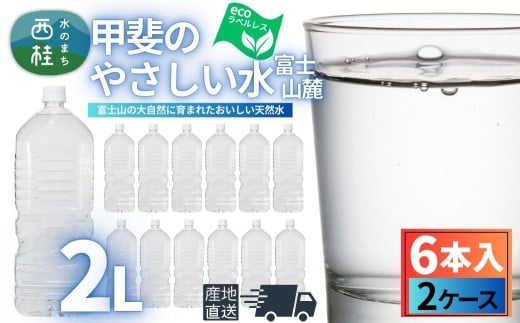 ミネラルウォーター「甲斐のやさしい水 富士山麓」ラベルレス2L 6本 2ケース/ お水 軟水 飲料 飲料水 天然水ペットボトル 生活必需品 消耗品 備蓄 防災 災害対策 エコ 人気 まろやか おいしい 選べる 送料無料 山梨県 西桂町【n0628-02_nsk】