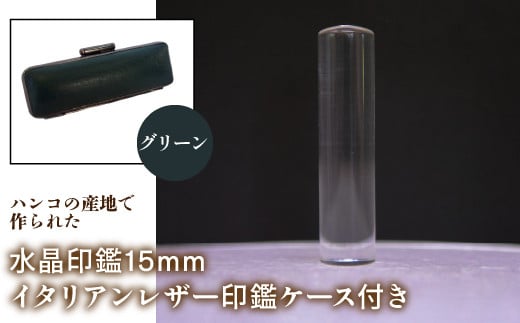 はんこの産地で作られた水晶印鑑15mm イタリアンレザ－印鑑ケース付き：グリーン ふるさと納税 印鑑 水晶 はんこ 実印 認印 銀行印 イタリアンレザー 印鑑ケース付 15mm 山梨県 鳴沢村 送料無料 NST005gr