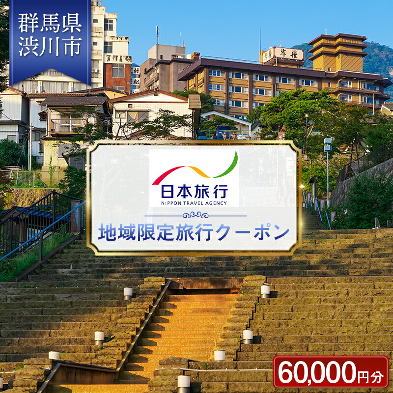 群馬県 渋川市 日本旅行 地域限定旅行クーポン 60,000円分 チケット 旅行 宿泊券 ホテル 観光 旅行 旅行券 交通費 体験 宿泊 夏休み 冬休み 家族旅行 ひとり カップル 夫婦 親子 トラベルクーポン 群馬県 渋川市 F4H-0402