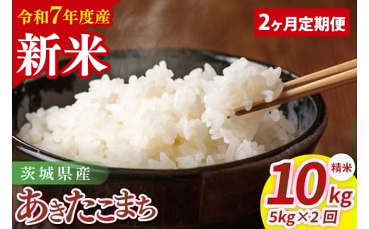【2ヶ月定期便】令和7年産 茨城県産あきたこまち　精米　5kg｜ お米 米 ごはん 阿見町 茨城県 茨城県産 茨城県産米（85-35）