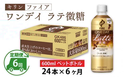 【定期便6回】キリン ファイア ワンデイ ラテ微糖 600ml ペットボトル × 24本 × 6ヶ月
