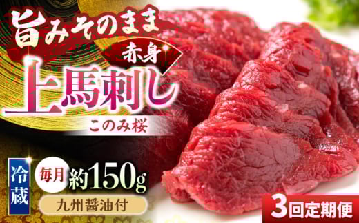 【3回定期便】鮮度抜群!冷蔵お届け 上馬刺し 赤身 約150g ブランド馬肉「このみ桜」馬刺し用醤油付き【馬庵このみ】馬刺し 馬肉 赤身ブロック 国産 九州産 冷蔵