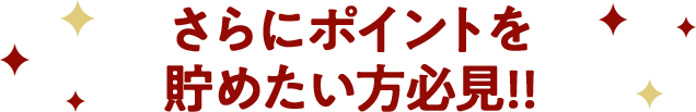 さらにポイントを貯めたい方必見!!