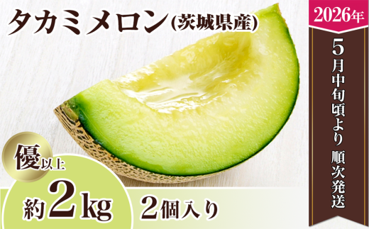 【先行予約】茨城県産タカミメロン約2kg(2個)【2026年5月中旬〜6月下旬ごろ発送予定】【 果物 くだもの フルーツ 国産 季節限定 人気 贈り物 お取り寄せ メロン めろん プレゼント 厳選 青