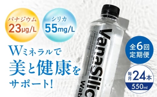 【全6回定期便】VanaSilica Water (バナシリカ ウォーター) 湯布院のバナジウム&シリカ天然水 550ml 24本 ミネラルウォーター 水 シリカ シリカ水 ペットボトル お水 飲料 飲料水 ドリンク 飲み