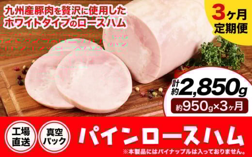 【3ヶ月定期便】パインロースハム 3ヶ月定期便(毎月950g×3ヶ月) ロース ハム ブロック 豚ロース 豚肉 真空パック 福留ハム 工場直送 冷蔵 国内製造  《お申込み月の翌月から出荷開始》熊本県