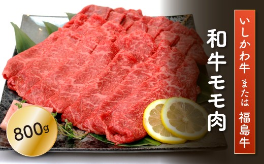 FT18-199「いしかわ牛」又は「福島牛」 和牛モモ肉 800g  肉 牛肉 国産 和牛 黒毛和牛 牛もも肉 福島県 玉川村福島県玉川村37000肉牛肉
