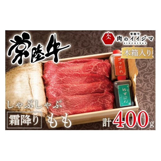 肉 常陸牛 しゃぶしゃぶ 霜降りもも 400g<木箱入り・特製タレ付き> A5 A4等級 敬老の日 プレゼント 誕生日 お礼 内祝い 出産 結婚 記念日 ギフト対応 【肉のイイジマ】茨城県 水戸市(DU-64)