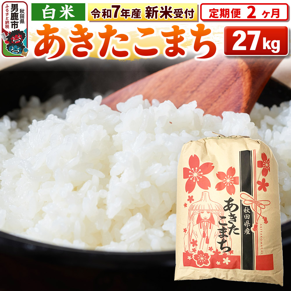 《令和7年産 新米受付》《定期便2ヶ月》【白米】秋田県産 あきたこまち 27kg秋田県男鹿市186100米・パン白米