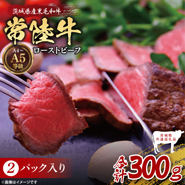 【茨城県共通返礼品】最高級常陸牛 ローストビーフ 2パック(計300g) 常陸牛使用|ブランド牛 銘柄牛 和牛 黒毛和牛 国産 A5・A4ランク 等級 お肉 牛肉 小分け 個包装 茨城県 大子町(DD022)