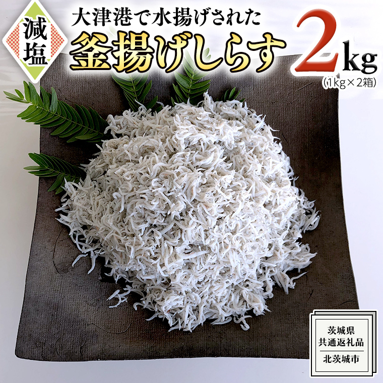 大津港水揚げの 釜揚げしらす 2kg ( 1kg × 2箱 ) (茨城県共通返礼品:北茨城市)しらす しらす丼 国内 北茨城市 水揚げ 新鮮 シラス 海鮮 冷凍 子ども カルシウム 減塩茨城県牛久市19300魚介・