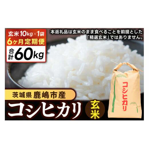 【先行予約】【6ヶ月定期便】 茨城県 鹿嶋市産 厳選 コシヒカリ 玄米 10kg×6回 (KDS-18)茨城県鹿嶋市146000米・パン白米