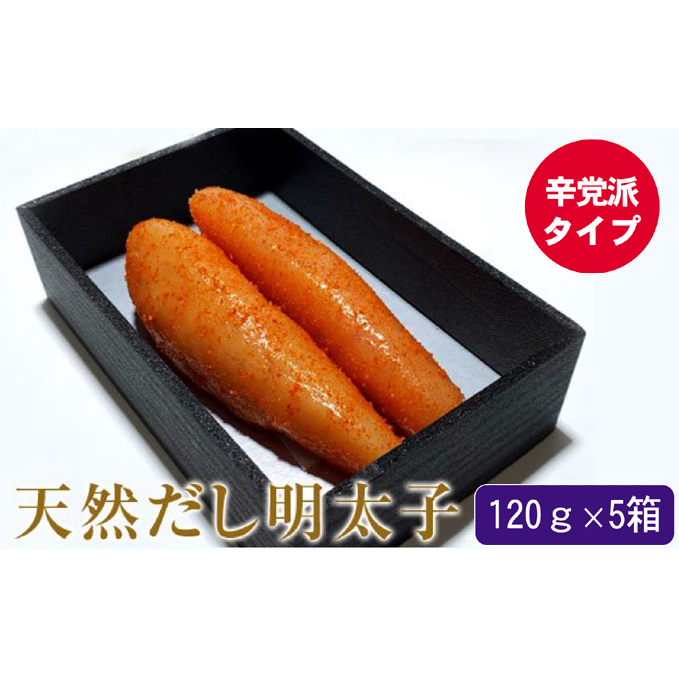 辛子明太子 天然だし 明太子 120g 辛口×5セット 配送不可 離島 辛党 辛子めんたいこ 至福の味 簡易贈答用 ギフト ご飯のお供 お茶漬け 冷蔵 福岡県朝倉市35000魚介・海産物明太子・その他魚卵