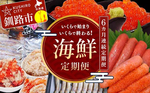 【6ヶ月連続定期便】釧路市海鮮定期便 いくらで始まりいくらで終わる! いくら 魚 かに 蟹 カニ イクラ 定期 秋鮭いくら ししゃも たらこ タラコ 北海道 お楽しみ 海鮮 干物 セット F4F-5644北