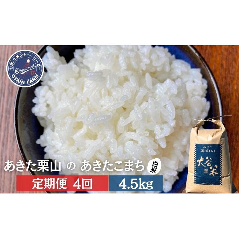【定期便 4ヶ月】白米 精米 あきた栗山 大谷米 あきたこまち 4.5kg 4回 合計 18kg あきたこまち オータニファーム 令和7年産 秋田 秋田県産 能代市秋田県能代市59500米・パン白米