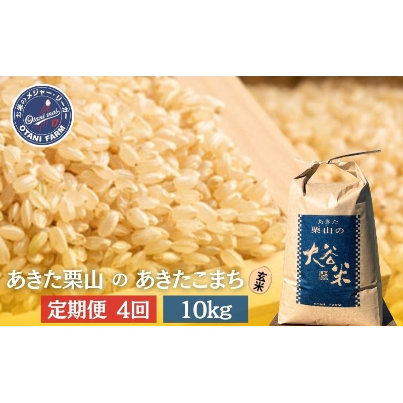 【定期便 4ヶ月】玄米 あきた栗山 大谷米 あきたこまち10kg 4回 合計 40kg あきたこまち オータニファーム 令和7年産 秋田 秋田県産 能代市秋田県能代市104000米・パン白米