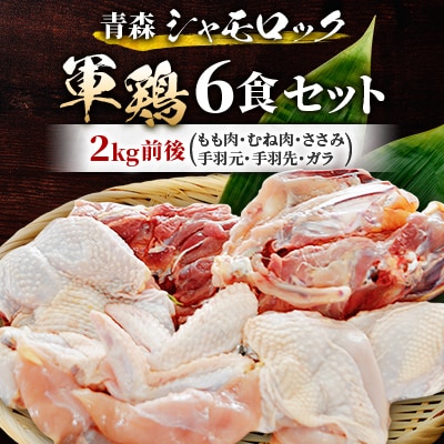 青森シャモロック (地鶏)軍鶏6食セット(もも肉、むね肉、ささみ、手羽元、手羽先、ガラ)【配送不可地域:離島・沖縄】【1287149】青森県五戸町26000肉鶏肉